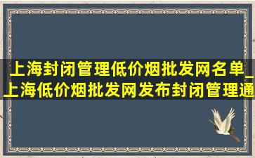 上海封闭管理(低价烟批发网)名单_上海(低价烟批发网)发布封闭管理通告名单