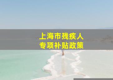 上海市残疾人专项补贴政策