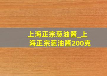 上海正宗葱油酱_上海正宗葱油酱200克