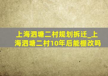 上海泗塘二村规划拆迁_上海泗塘二村10年后能棚改吗