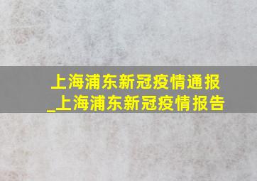 上海浦东新冠疫情通报_上海浦东新冠疫情报告