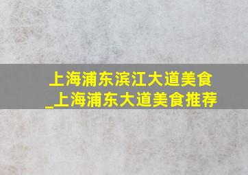 上海浦东滨江大道美食_上海浦东大道美食推荐