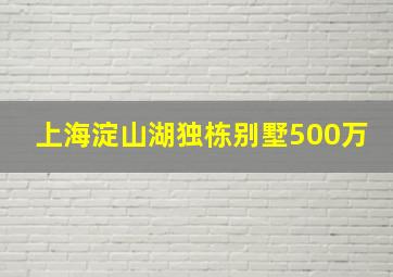 上海淀山湖独栋别墅500万