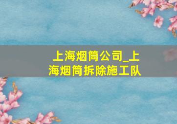 上海烟筒公司_上海烟筒拆除施工队