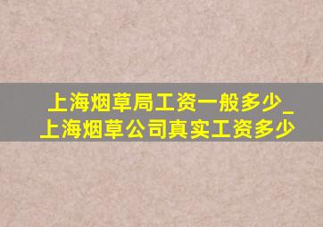 上海烟草局工资一般多少_上海烟草公司真实工资多少