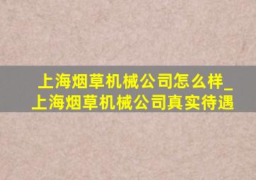 上海烟草机械公司怎么样_上海烟草机械公司真实待遇