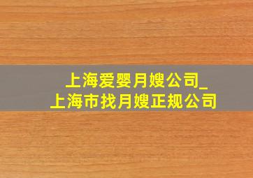 上海爱婴月嫂公司_上海市找月嫂正规公司