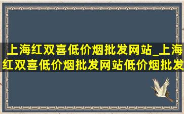 上海红双喜(低价烟批发网站)_上海红双喜(低价烟批发网站)(低价烟批发网)