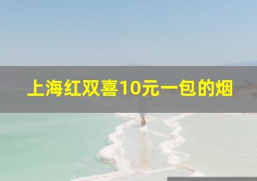 上海红双喜10元一包的烟