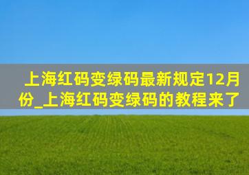 上海红码变绿码最新规定12月份_上海红码变绿码的教程来了
