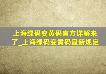 上海绿码变黄码官方详解来了_上海绿码变黄码最新规定