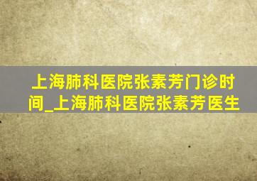 上海肺科医院张素芳门诊时间_上海肺科医院张素芳医生