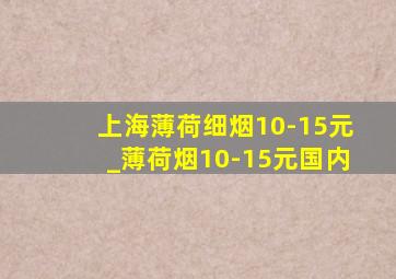 上海薄荷细烟10-15元_薄荷烟10-15元国内