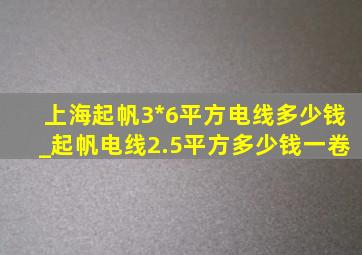 上海起帆3*6平方电线多少钱_起帆电线2.5平方多少钱一卷