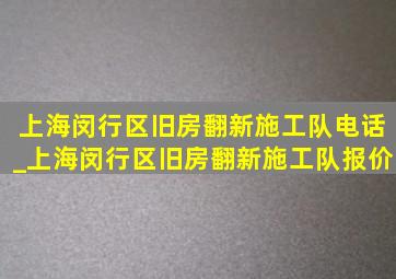 上海闵行区旧房翻新施工队电话_上海闵行区旧房翻新施工队报价