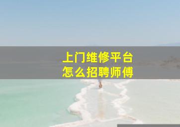 上门维修平台怎么招聘师傅