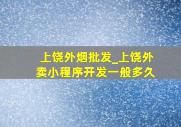 上饶外烟批发_上饶外卖小程序开发一般多久