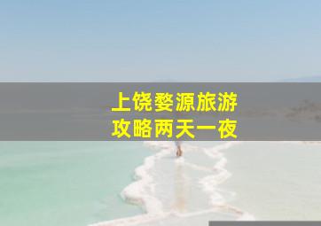 上饶婺源旅游攻略两天一夜