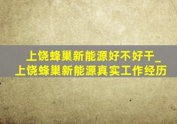 上饶蜂巢新能源好不好干_上饶蜂巢新能源真实工作经历