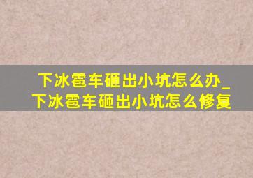 下冰雹车砸出小坑怎么办_下冰雹车砸出小坑怎么修复