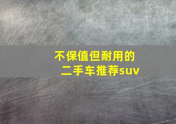 不保值但耐用的二手车推荐suv