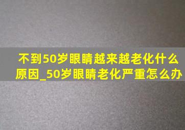 不到50岁眼睛越来越老化什么原因_50岁眼睛老化严重怎么办