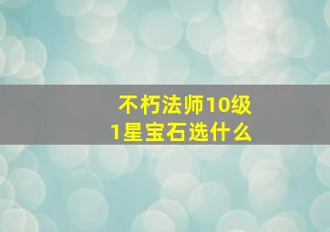 不朽法师10级1星宝石选什么