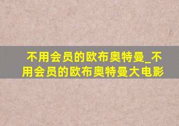 不用会员的欧布奥特曼_不用会员的欧布奥特曼大电影