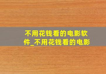 不用花钱看的电影软件_不用花钱看的电影