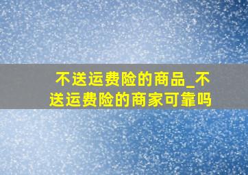 不送运费险的商品_不送运费险的商家可靠吗