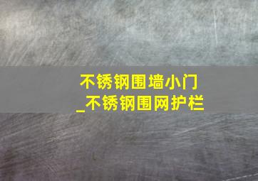 不锈钢围墙小门_不锈钢围网护栏