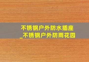 不锈钢户外防水插座_不锈钢户外防雨花园