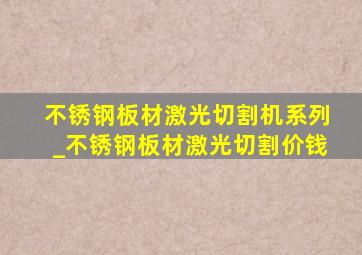 不锈钢板材激光切割机系列_不锈钢板材激光切割价钱