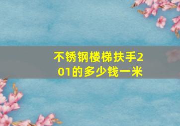 不锈钢楼梯扶手201的多少钱一米