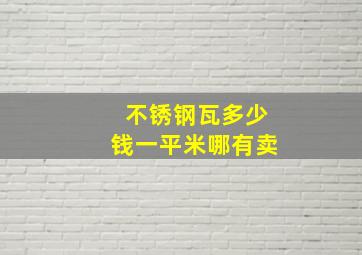 不锈钢瓦多少钱一平米哪有卖