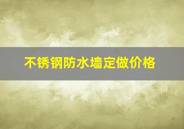 不锈钢防水墙定做价格