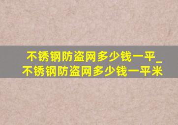 不锈钢防盗网多少钱一平_不锈钢防盗网多少钱一平米