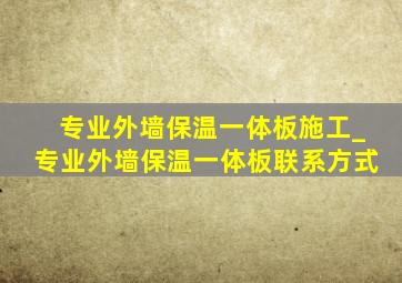 专业外墙保温一体板施工_专业外墙保温一体板联系方式