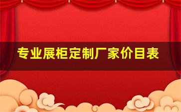 专业展柜定制厂家价目表