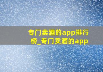 专门卖酒的app排行榜_专门卖酒的app