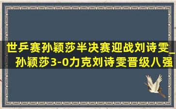 世乒赛孙颖莎半决赛迎战刘诗雯_孙颖莎3-0力克刘诗雯晋级八强