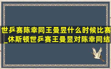 世乒赛陈幸同王曼昱什么时候比赛_休斯顿世乒赛王曼昱对陈幸同结果