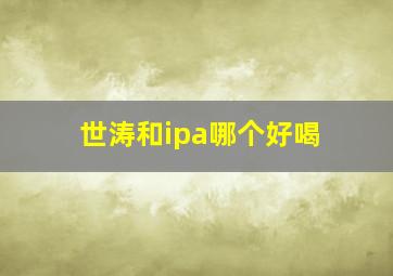 世涛和ipa哪个好喝