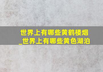 世界上有哪些黄鹤楼烟_世界上有哪些黄色湖泊