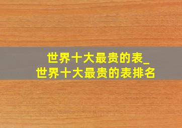 世界十大最贵的表_世界十大最贵的表排名