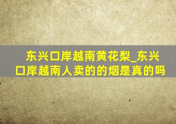 东兴口岸越南黄花梨_东兴口岸越南人卖的的烟是真的吗