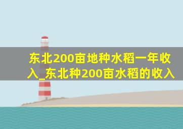 东北200亩地种水稻一年收入_东北种200亩水稻的收入