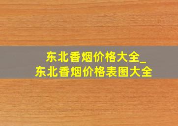 东北香烟价格大全_东北香烟价格表图大全