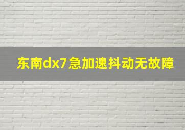 东南dx7急加速抖动无故障