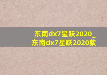 东南dx7星跃2020_东南dx7星跃2020款